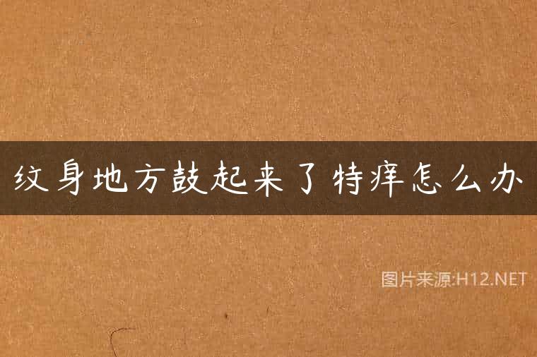 纹身地方鼓起来了特痒怎么办