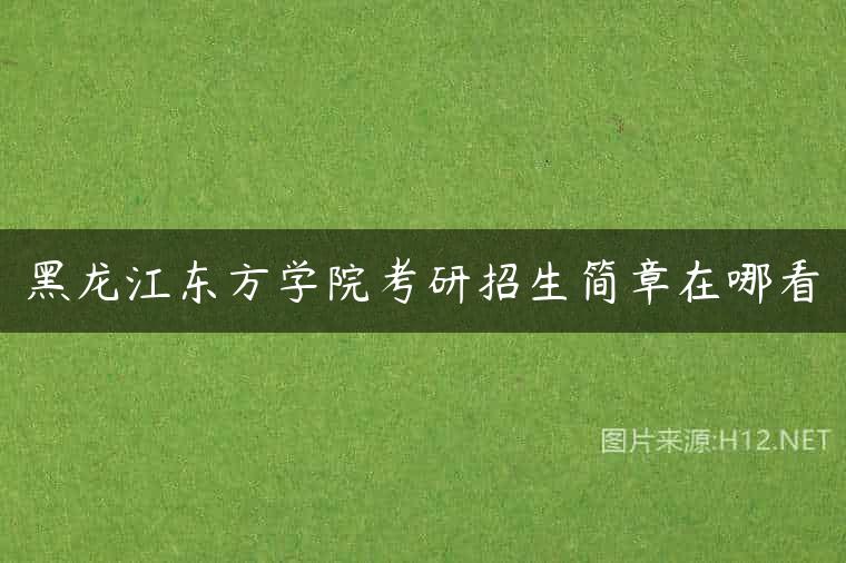 黑龙江东方学院考研招生简章在哪看