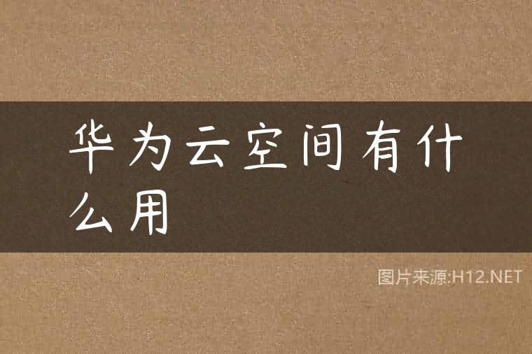 华为云空间有什么用
