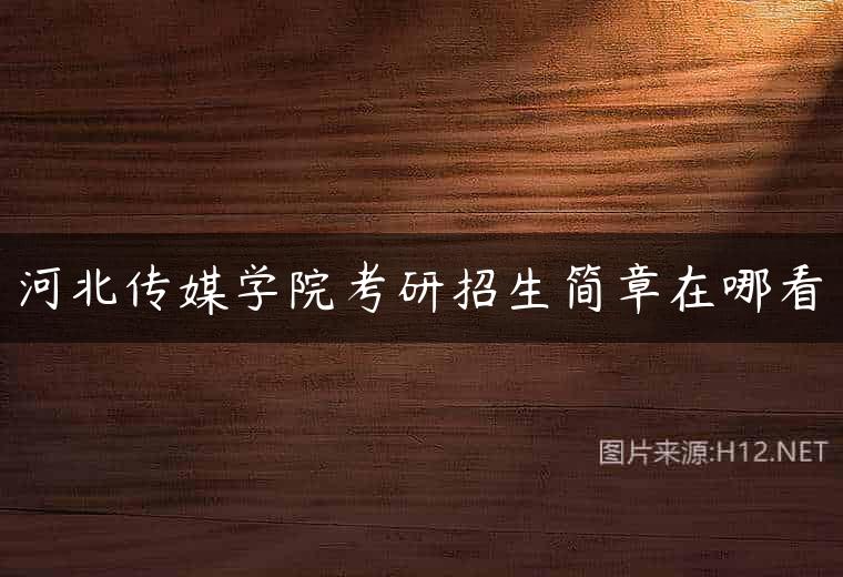 河北传媒学院考研招生简章在哪看