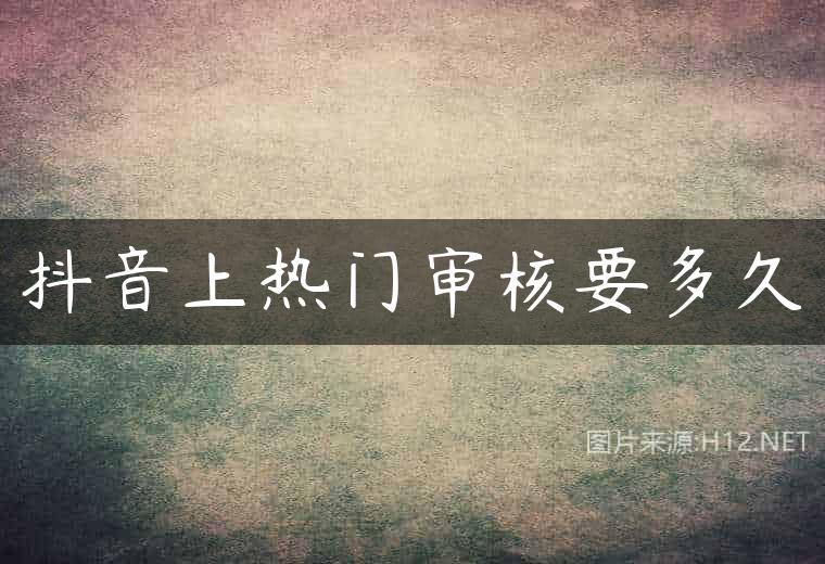抖音上热门审核要多久