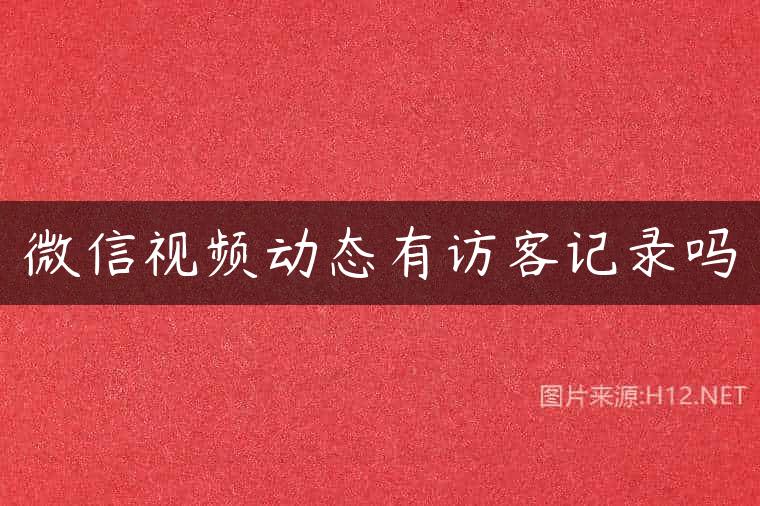 微信视频动态有访客记录吗