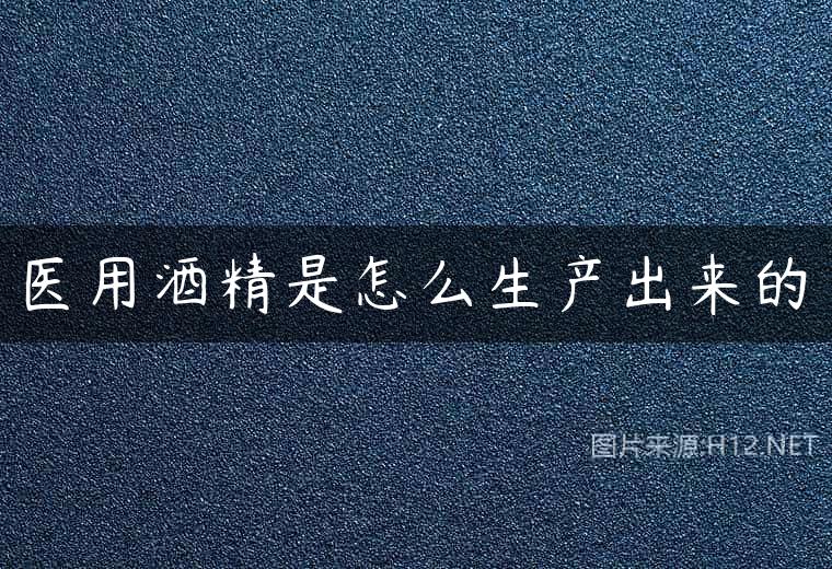 医用酒精是怎么生产出来的