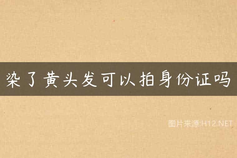 染了黄头发可以拍身份证吗