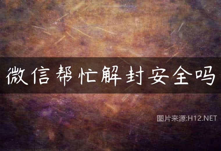 微信帮忙解封安全吗