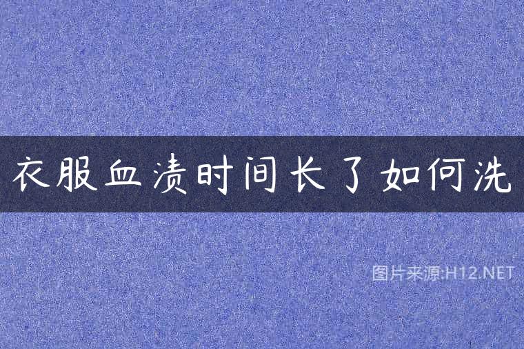 衣服血渍时间长了如何洗