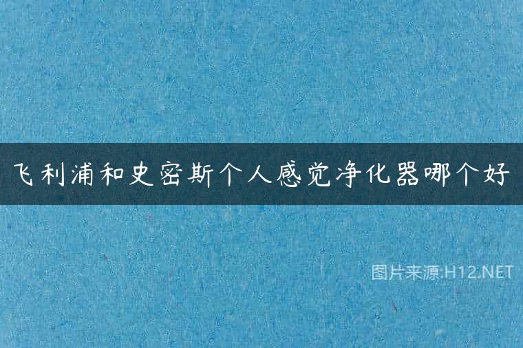 飞利浦和史密斯个人感觉净化器哪个好