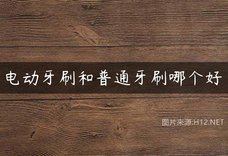 电动牙刷和普通牙刷哪个好