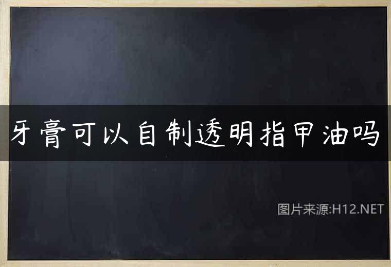 牙膏可以自制透明指甲油吗