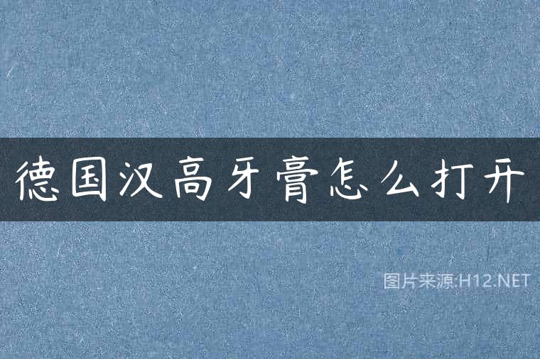 德国汉高牙膏怎么打开