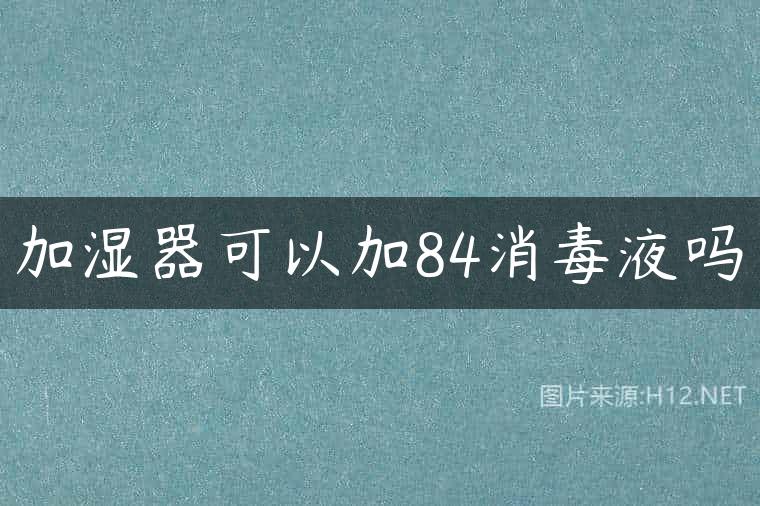 加湿器可以加84消毒液吗