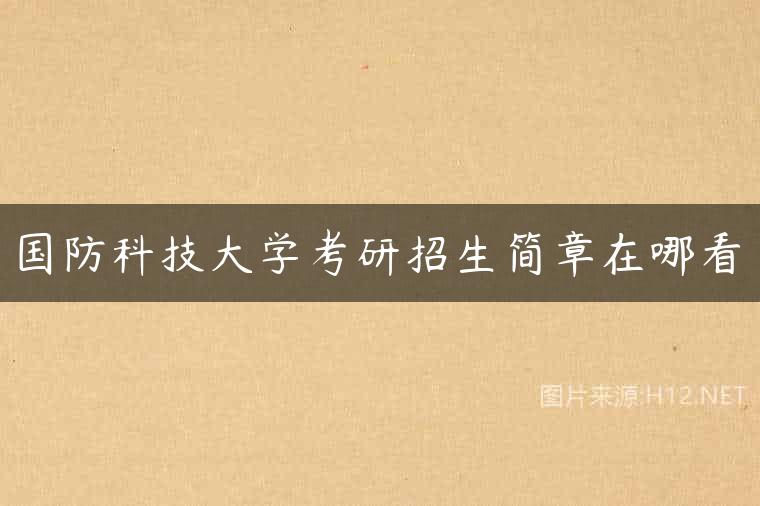国防科技大学考研招生简章在哪看