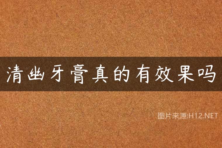 清幽牙膏真的有效果吗