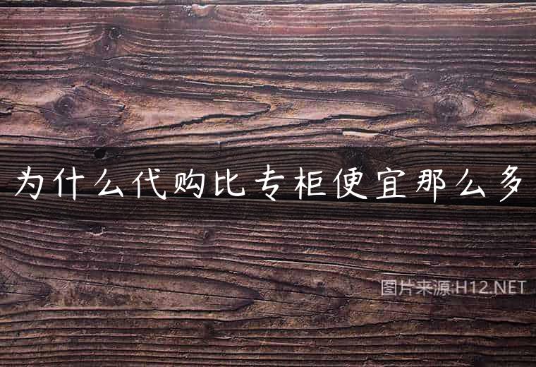 为什么代购比专柜便宜那么多
