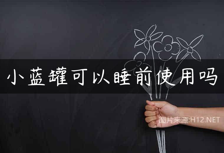 小蓝罐可以睡前使用吗