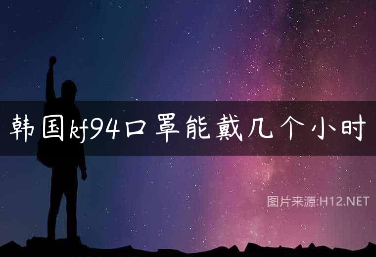 韩国kf94口罩能戴几个小时