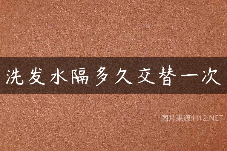 洗发水隔多久交替一次