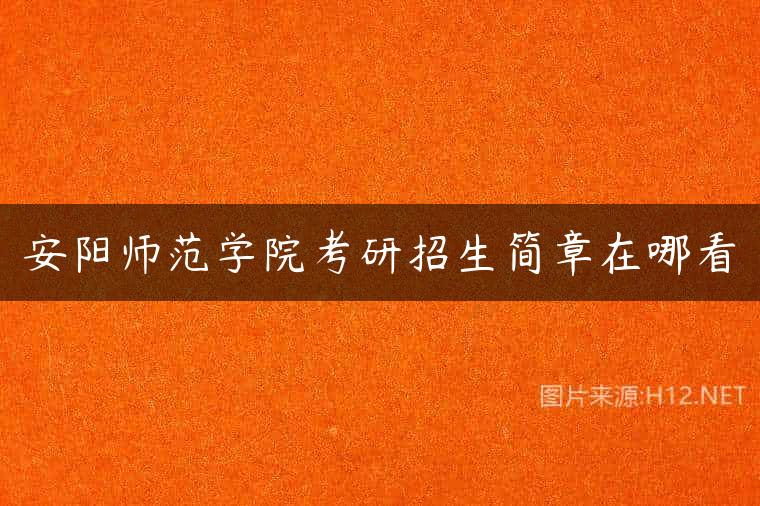 安阳师范学院考研招生简章在哪看