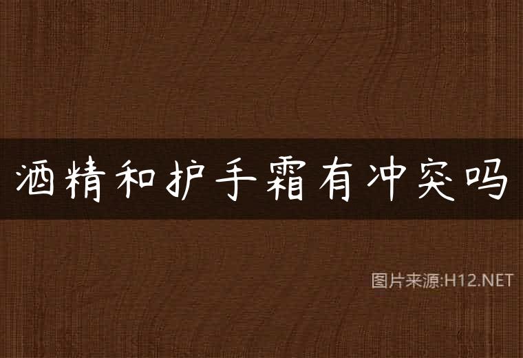 酒精和护手霜有冲突吗