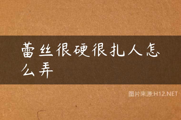 蕾丝很硬很扎人怎么弄