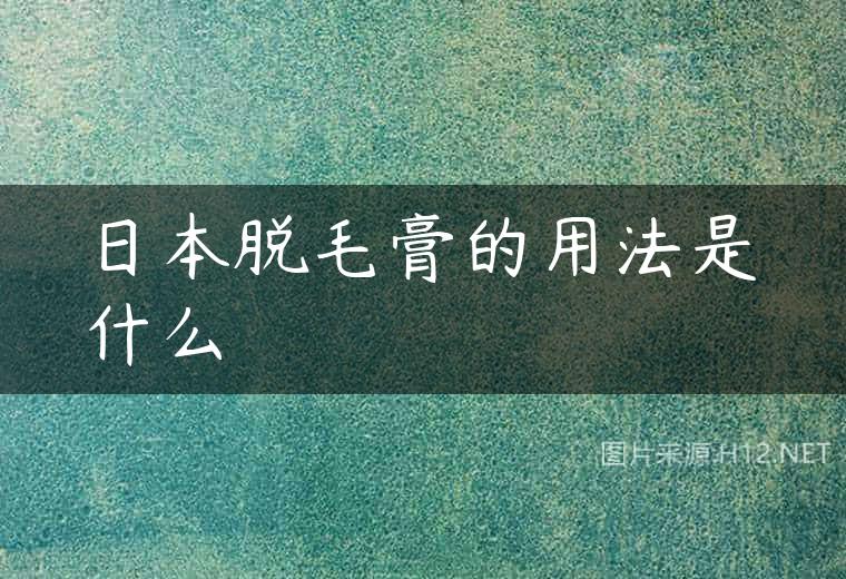 日本脱毛膏的用法是什么