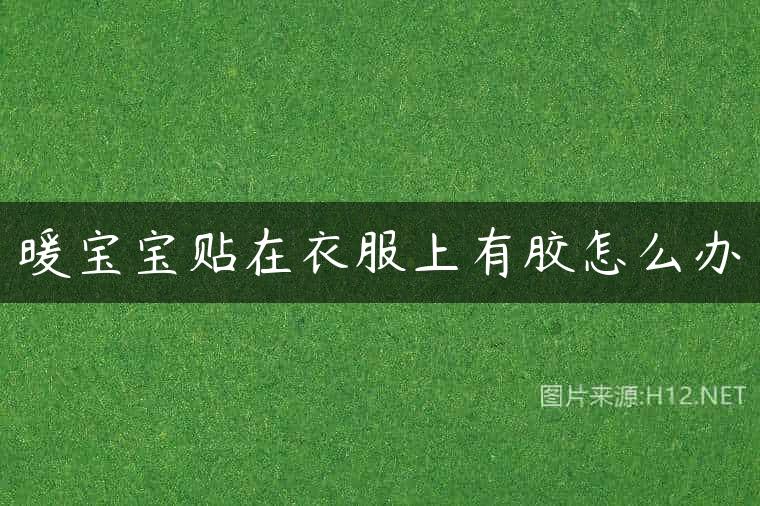 暖宝宝贴在衣服上有胶怎么办