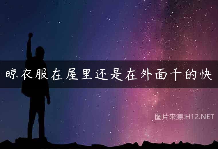 晾衣服在屋里还是在外面干的快