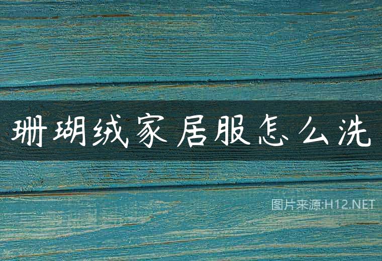 珊瑚绒家居服怎么洗