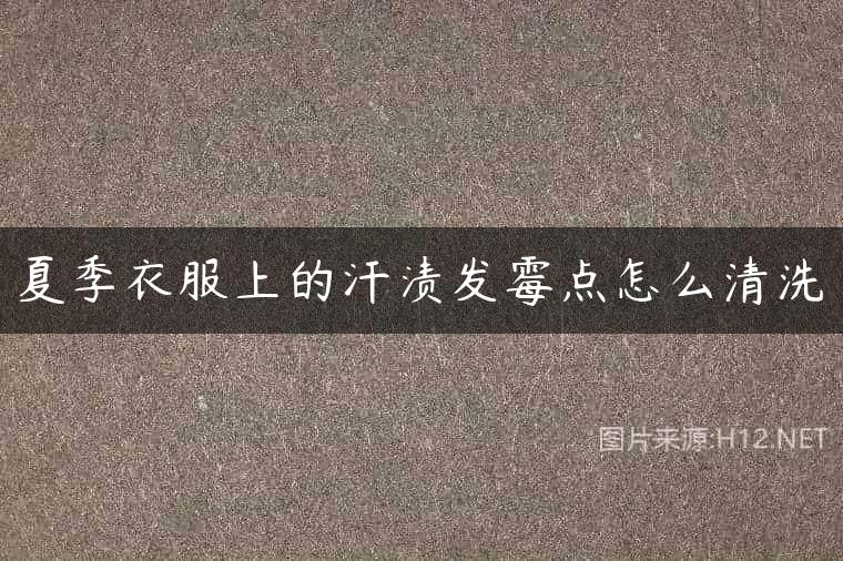 夏季衣服上的汗渍发霉点怎么清洗
