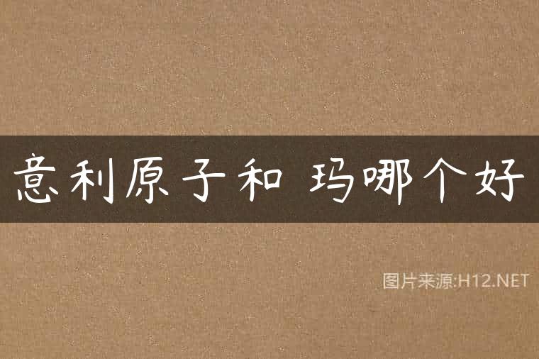 意利原子和玥玛哪个好