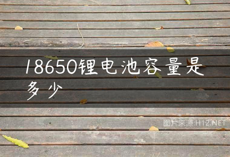 18650锂电池容量是多少