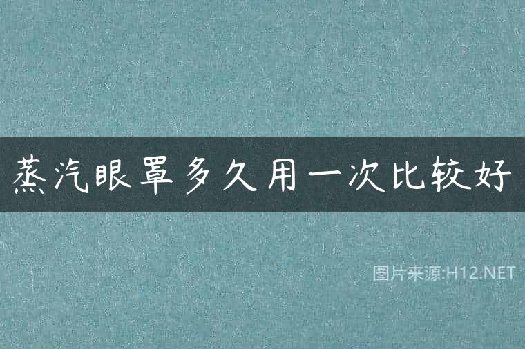 蒸汽眼罩多久用一次比较好