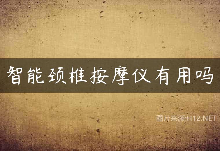智能颈椎按摩仪有用吗
