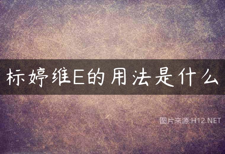 标婷维E的用法是什么