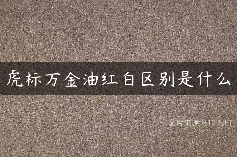 虎标万金油红白区别是什么