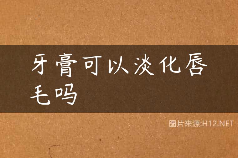 牙膏可以淡化唇毛吗
