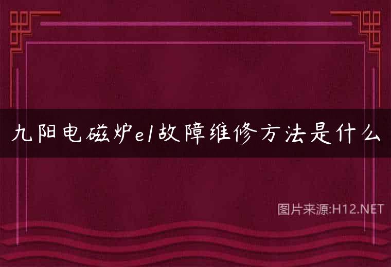 九阳电磁炉e1故障维修方法是什么
