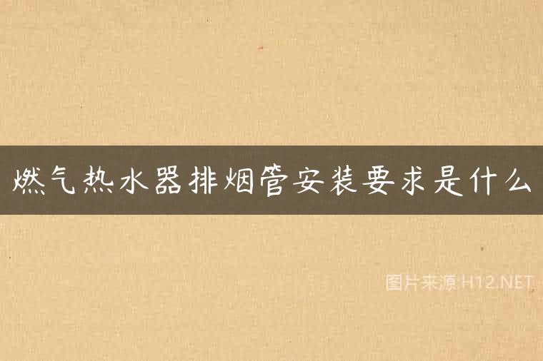 燃气热水器排烟管安装要求是什么