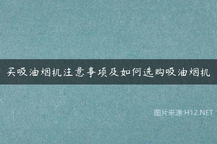 买吸油烟机注意事项及如何选购吸油烟机