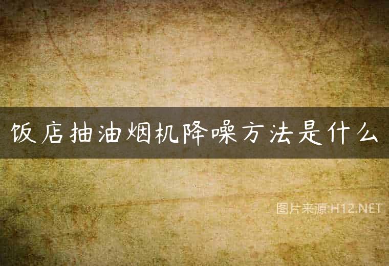饭店抽油烟机降噪方法是什么