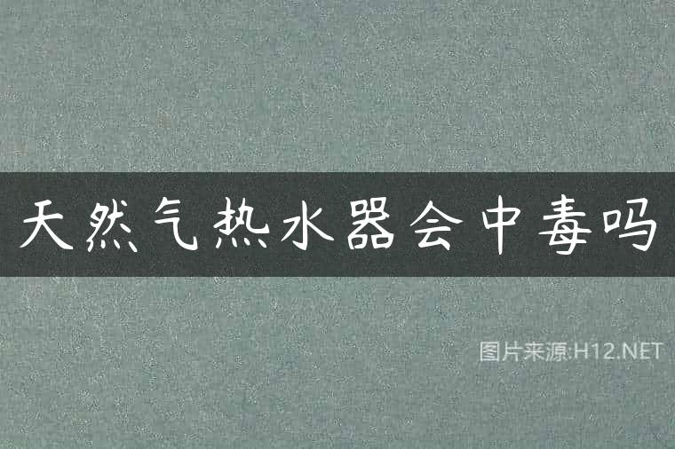 天然气热水器会中毒吗