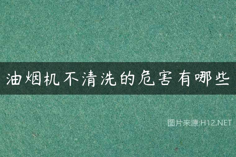 油烟机不清洗的危害有哪些