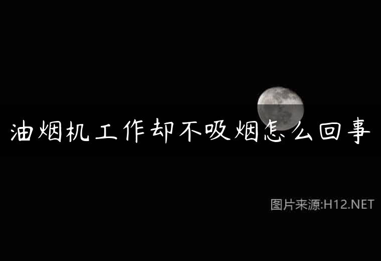 油烟机工作却不吸烟怎么回事