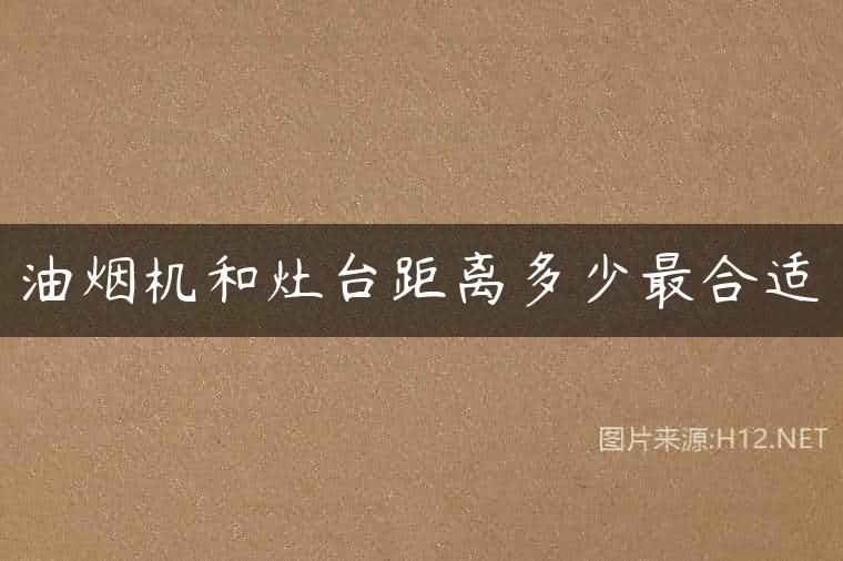 油烟机和灶台距离多少最合适