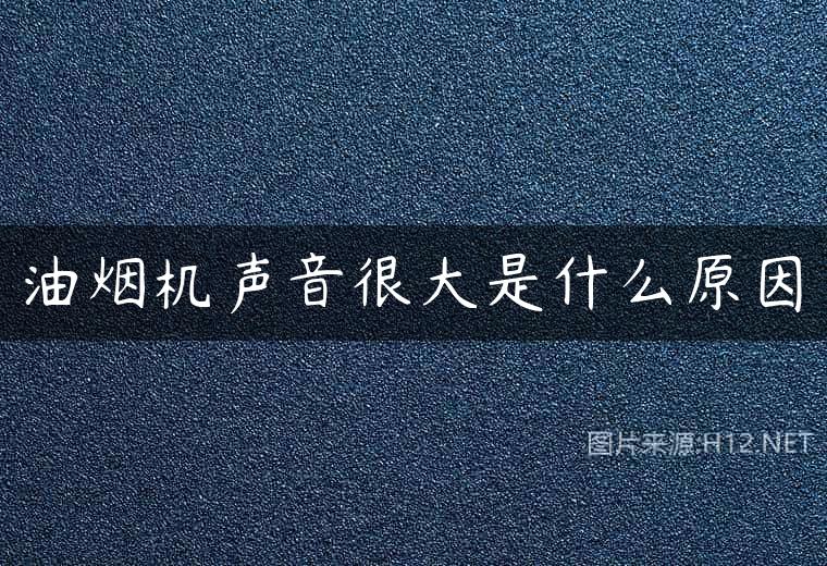 油烟机声音很大是什么原因