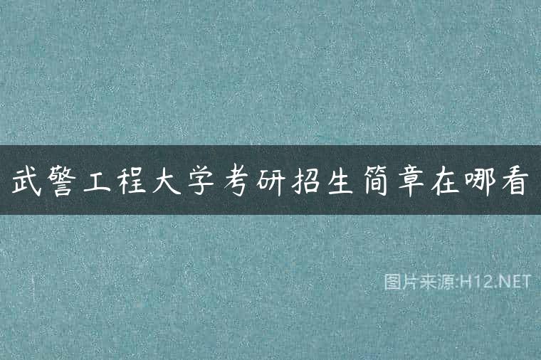 武警工程大学考研招生简章在哪看