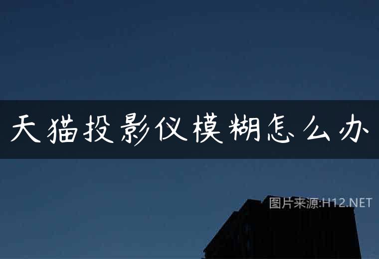 天猫投影仪模糊怎么办