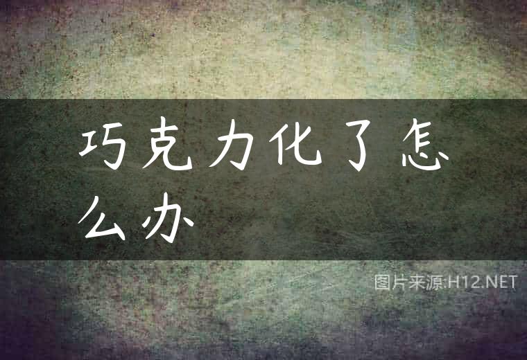 巧克力化了怎么办