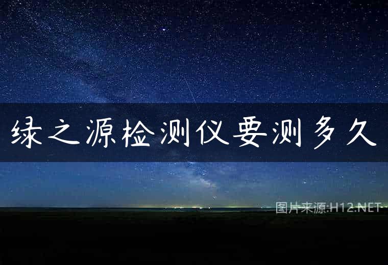 绿之源检测仪要测多久