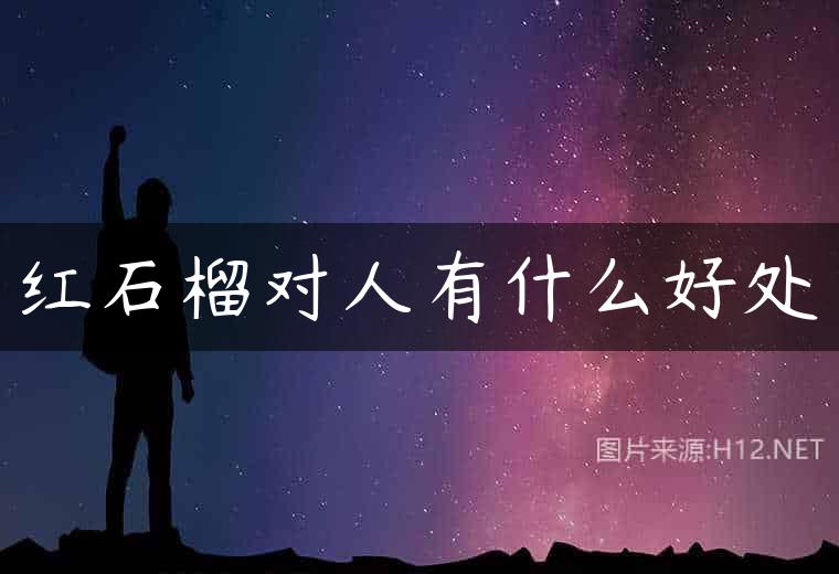 红石榴对人有什么好处